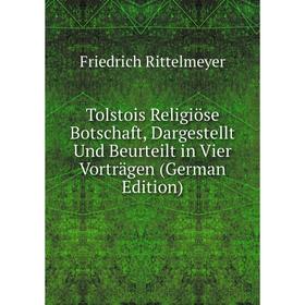 

Книга Tolstois Religiöse Botschaft, Dargestellt Und Beurteilt in Vier Vorträgen (German Edition)