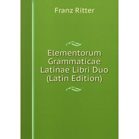 

Книга Elementorum Grammaticae Latinae Libri Duo (Latin Edition)