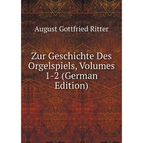 

Книга Zur Geschichte Des Orgelspiels, Volumes 1-2 (German Edition)