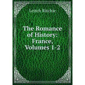 

Книга The Romance of History: France, Volumes 1-2