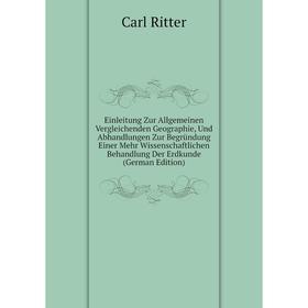 

Книга Einleitung Zur Allgemeinen Vergleichenden Geographie, Und Abhandlungen Zur Begründung Einer Mehr Wissenschaftlichen Behandlung Der Erdkunde (Ger