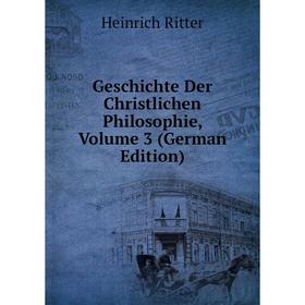 

Книга Geschichte Der Christlichen Philosophie, Volume 3 (German Edition)