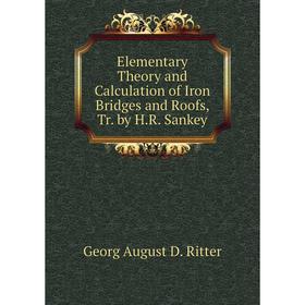 

Книга Elementary Theory and Calculation of Iron Bridges and Roofs, Tr. by H.R. Sankey