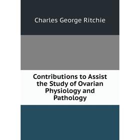 

Книга Contributions to Assist the Study of Ovarian Physiology and Pathology