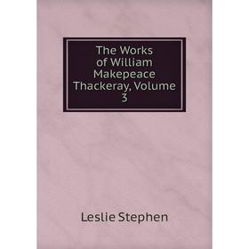 

Книга The Works of William Makepeace Thackeray, Volume 3
