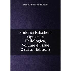 

Книга Friderici Ritschelii Opuscula Philologica, Volume 4, issue 2 (Latin Edition)