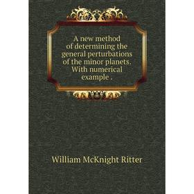 

Книга A new method of determining the general perturbations of the minor planets. With numerical example.