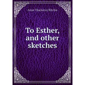 

Книга To Esther, and other sketches