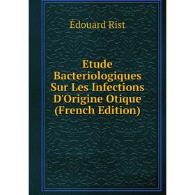 

Книга Etude Bacteriologiques Sur Les Infections D'Origine Otique (French Edition)