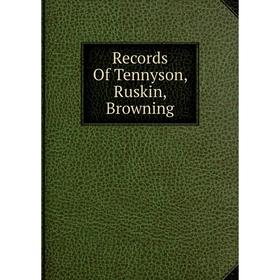 

Книга Records Of Tennyson, Ruskin, Browning