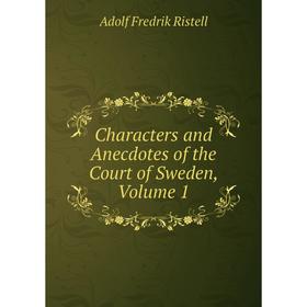 

Книга Characters and Anecdotes of the Court of Sweden, Volume 1