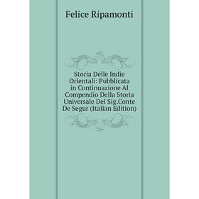 

Книга Storia Delle Indie Orientali: Pubblicata in Continuazione Al Compendio Della Storia Universale Del Sig.Conte De Segur (Italian Edition)