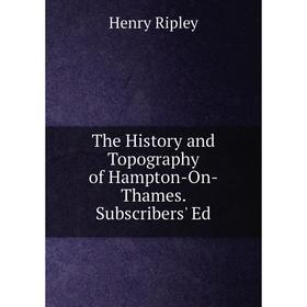 

Книга The History and Topography of Hampton-On-Thames. Subscribers' Ed