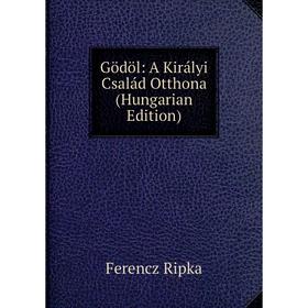 

Книга Gödöl: A Királyi Család Otthona (Hungarian Edition)