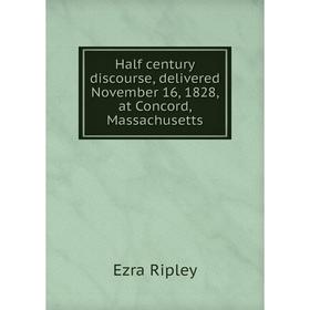 

Книга Half century discourse, delivered November 16, 1828, at Concord, Massachusetts