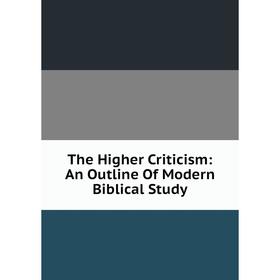 

Книга The Higher Criticism: An Outline Of Modern Biblical Study