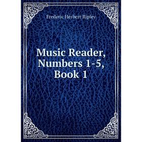 

Книга Music Reader, Numbers 1-5, Book 1