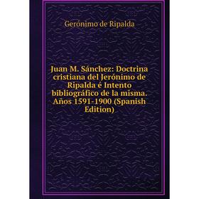

Книга Juan M. Sánchez: Doctrina cristiana del Jerónimo de Ripalda é Intento bibliográfico de la misma. Años 1591-1900