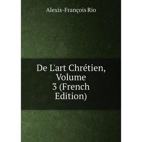 

Книга De L'art Chrétien, Volume 3 (French Edition)