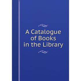 

Книга A Catalogue of Books in the Library