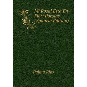 

Книга Mi Rosal Está En Flor; Poesías