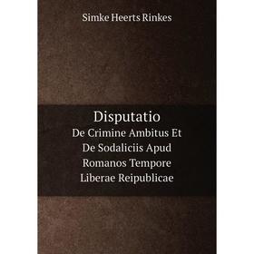 

Книга DisputatioDe Crimine Ambitus Et De Sodaliciis Apud Romanos Tempore Liberae Reipublicae