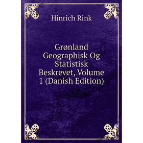 

Книга Grønland Geographisk Og Statistisk Beskrevet, Volume 1 (Danish Edition)