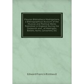 

Книга Fleuron Bibliotheca Madrigaliana, a Bibliographical Account of the Musical and Poetical Works Published in England During the Sixteenth and. of