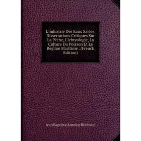

Книга L'industrie Des Eaux Salées, Dissertations Critiques Sur La Pêche, L'ichtyologie, La Culture Du Poisson Et Le Régime Maritime