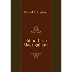 

Книга Bibliotheca Madrigaliana