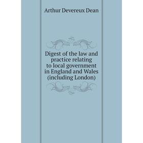 

Книга Digest of the law and practice relating to local government in England and Wales (including London)