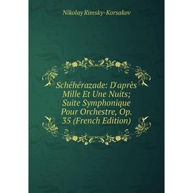 

Книга Schéhérazade: D'après Mille Et Une Nuits; Suite Symphonique Pour Orchestre, Op. 35 (French Edition)