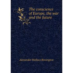 

Книга The conscience of Europe, the war and the future