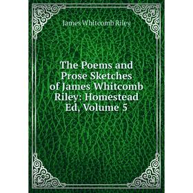 

Книга The Poems and Prose Sketches of James Whitcomb Riley: Homestead Ed, Volume 5