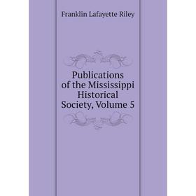 

Книга Publications of the Mississippi Historical Society, Volume 5