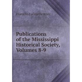 

Книга Publications of the Mississippi Historical Society, Volumes 8-9