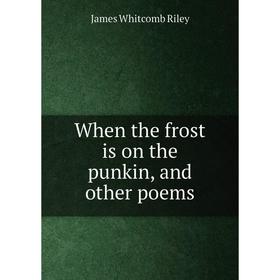 

Книга When the frost is on the punkin, and other poems