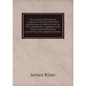 

Книга The annals of Newtown, in Queens County, New York; containing its history from its first settlement, together with many interesting facts concer