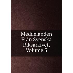 

Книга Meddelanden Från Svenska Riksarkivet, Volume 3