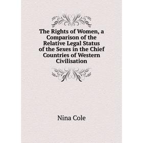 

Книга The Rights of Women, a Comparison of the Relative Legal Status of the Sexes in the Chief Countries of Western Civilisation
