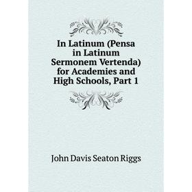 

Книга In Latinum (Pensa in Latinum Sermonem Vertenda) for Academies and High Schools, Part 1