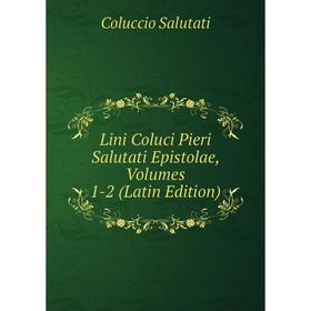 

Книга Lini Coluci Pieri Salutati Epistolae, Volumes 1-2