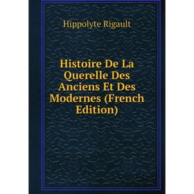 

Книга Histoire De La Querelle Des Anciens Et Des Modernes (French Edition)