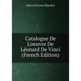 

Книга Catalogue De L'oeuvre De Léonard De Vinci (French Edition)