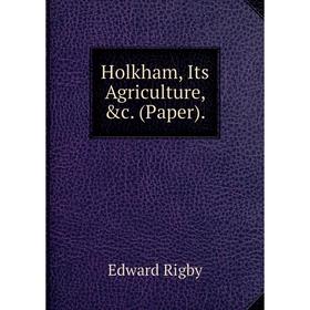 

Книга Holkham, Its Agriculture, &c. (Paper).