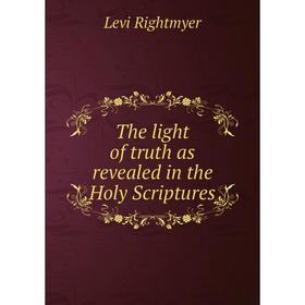 

Книга The light of truth as revealed in the Holy Scriptures