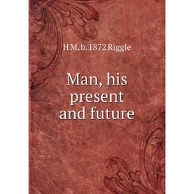 

Книга Man, his present and future