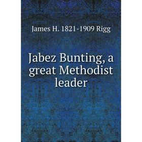 

Книга Jabez Bunting, a great Methodist leader