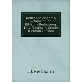 

Книга Ueber Shakspeare'S Religiöse Und Ethische Bedeutung: Eine Praktische Studie (German Edition)