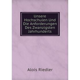 

Книга Unsere Hochschulen Und Die Anforderungen Des Zwanzigsten Jahrhunderts